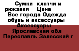 Сумки, клатчи и рюкзаки. › Цена ­ 2 000 - Все города Одежда, обувь и аксессуары » Аксессуары   . Ярославская обл.,Переславль-Залесский г.